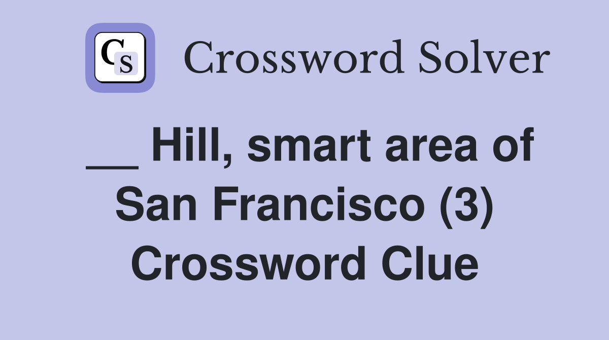 __ Hill, smart area of San Francisco (3) Crossword Clue Answers